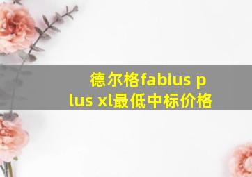 德尔格fabius plus xl最低中标价格